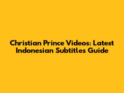 Christian Prince Videos: Latest Indonesian Subtitles Guide