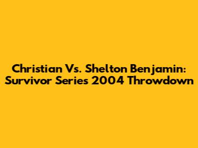 Christian Vs. Shelton Benjamin: Survivor Series 2004 Throwdown