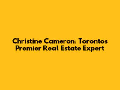 Christine Cameron: Toronto's Premier Real Estate Expert
