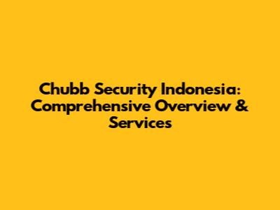 Chubb Security Indonesia: Comprehensive Overview & Services