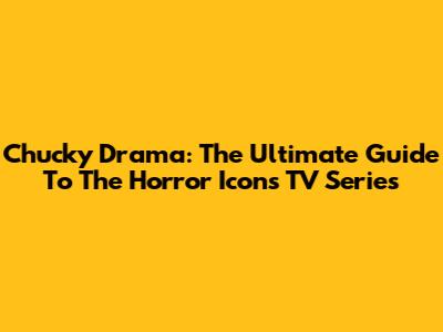 Chucky Drama: The Ultimate Guide To The Horror Icon's TV Series
