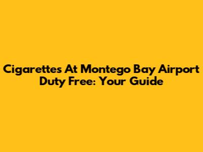 Cigarettes At Montego Bay Airport Duty Free: Your Guide