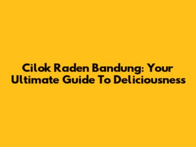 Cilok Raden Bandung: Your Ultimate Guide To Deliciousness
