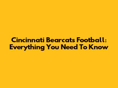 Cincinnati Bearcats Football: Everything You Need To Know