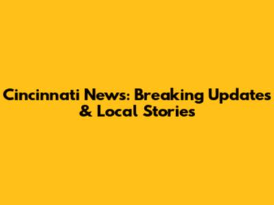 Cincinnati News: Breaking Updates & Local Stories