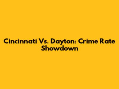 Cincinnati Vs. Dayton: Crime Rate Showdown