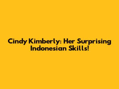Cindy Kimberly: Her Surprising Indonesian Skills!