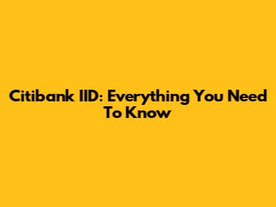Citibank IID: Everything You Need To Know