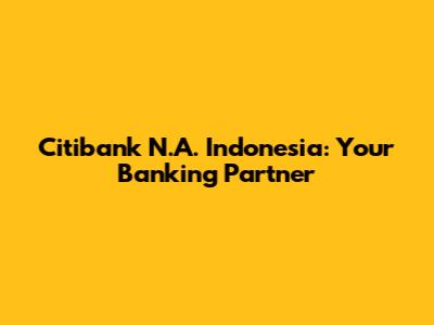 Citibank N.A. Indonesia: Your Banking Partner