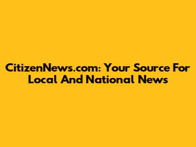 CitizenNews.com: Your Source For Local And National News