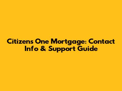 Citizens One Mortgage: Contact Info & Support Guide