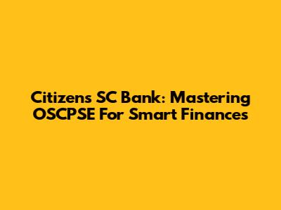 Citizens SC Bank: Mastering OSCPSE For Smart Finances