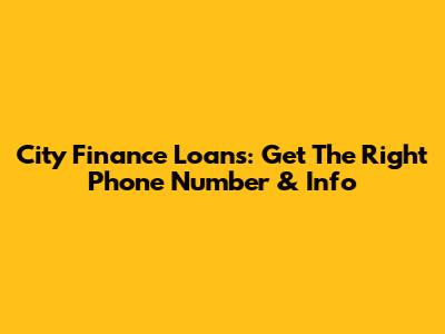 City Finance Loans: Get The Right Phone Number & Info
