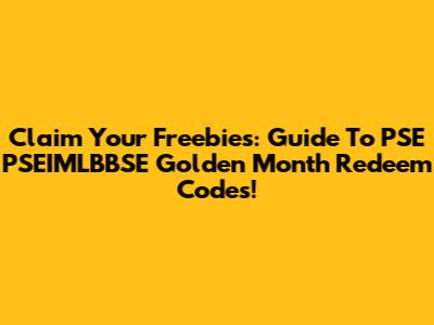 Claim Your Freebies: Guide To PSE PSEIMLBBSE Golden Month Redeem Codes!