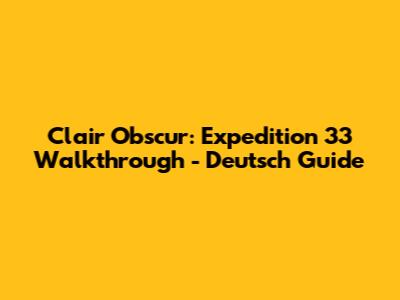Clair Obscur: Expedition 33 Walkthrough - Deutsch Guide