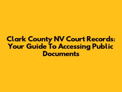 Clark County NV Court Records: Your Guide To Accessing Public Documents