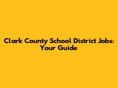 Clark County School District Jobs: Your Guide
