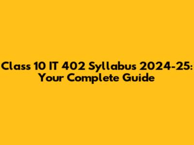 Class 10 IT 402 Syllabus 2024-25: Your Complete Guide