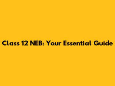 Class 12 NEB: Your Essential Guide