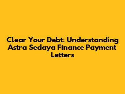 Clear Your Debt: Understanding Astra Sedaya Finance Payment Letters