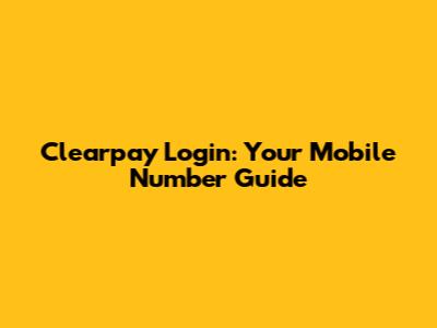 Clearpay Login: Your Mobile Number Guide