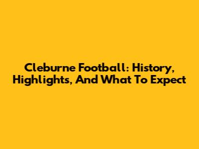 Cleburne Football: History, Highlights, And What To Expect