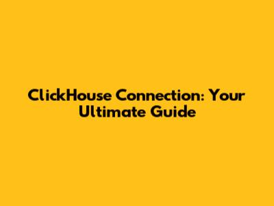 ClickHouse Connection: Your Ultimate Guide