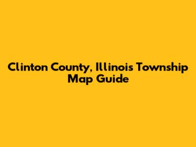 Clinton County, Illinois Township Map Guide