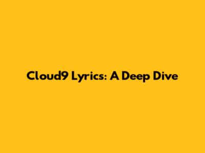 Cloud9 Lyrics: A Deep Dive