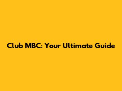 Club MBC: Your Ultimate Guide