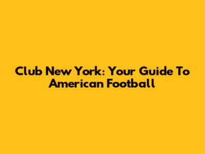 Club New York: Your Guide To American Football
