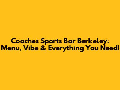 Coaches Sports Bar Berkeley: Menu, Vibe & Everything You Need!