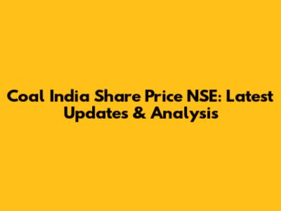 Coal India Share Price NSE: Latest Updates & Analysis