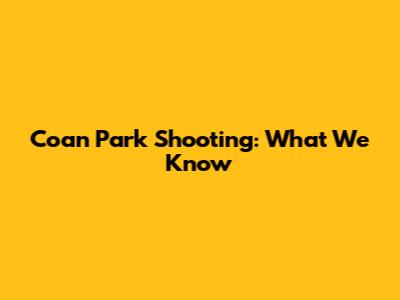 Coan Park Shooting: What We Know