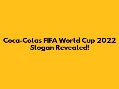 Coca-Cola's FIFA World Cup 2022 Slogan Revealed!
