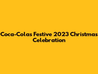 Coca-Cola's Festive 2023 Christmas Celebration