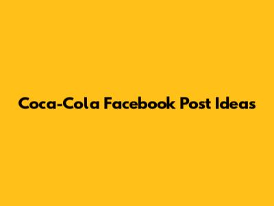 Coca-Cola Facebook Post Ideas