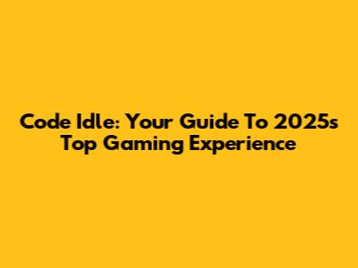 Code Idle: Your Guide To 2025's Top Gaming Experience