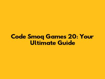 Code Smoq Games 20: Your Ultimate Guide