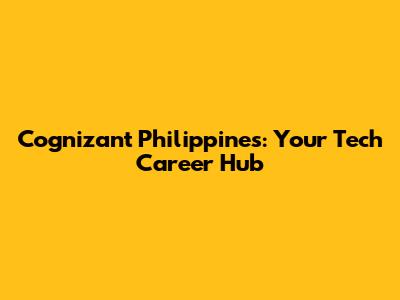 Cognizant Philippines: Your Tech Career Hub