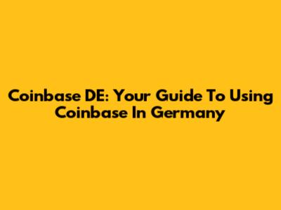 Coinbase DE: Your Guide To Using Coinbase In Germany