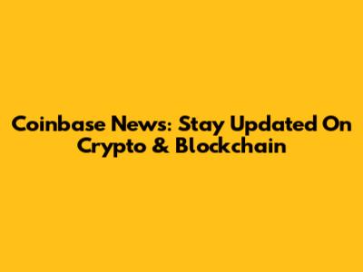 Coinbase News: Stay Updated On Crypto & Blockchain