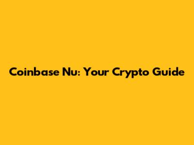 Coinbase Nu: Your Crypto Guide