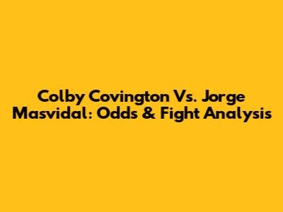 Colby Covington Vs. Jorge Masvidal: Odds & Fight Analysis