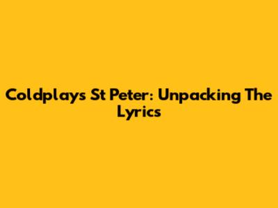 Coldplay's 'St Peter': Unpacking The Lyrics