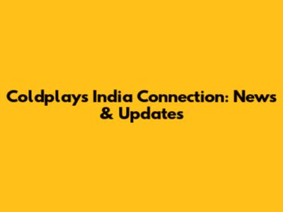 Coldplay's India Connection: News & Updates