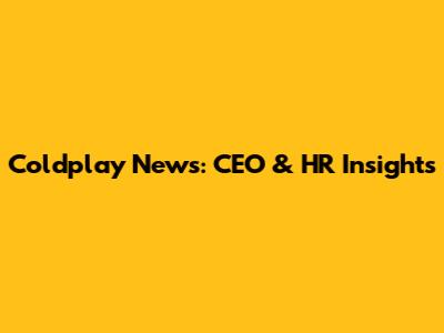 Coldplay News: CEO & HR Insights