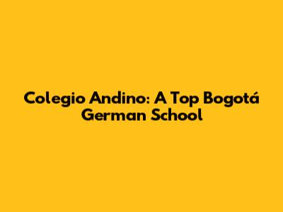 Colegio Andino: A Top Bogotá German School