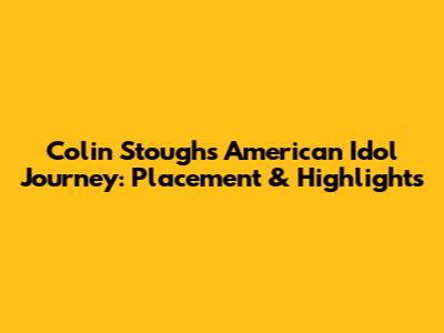 Colin Stough's American Idol Journey: Placement & Highlights