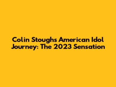 Colin Stough's American Idol Journey: The 2023 Sensation